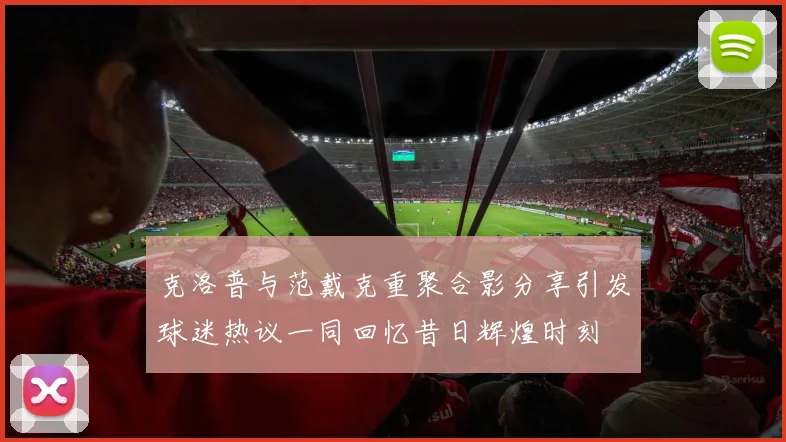 克洛普与范戴克重聚合影分享引发球迷热议一同回忆昔日辉煌时刻