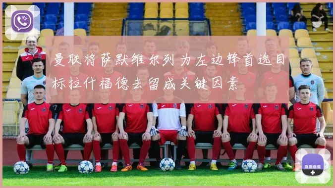 曼联将萨默维尔列为左边锋首选目标拉什福德去留成关键因素